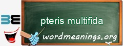 WordMeaning blackboard for pteris multifida